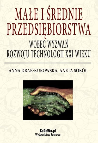 Małe i średnie przedsiębiorstwa wobec wyzwań rozwoju technologii XXI wieku Drab-Kurowska Anna, Sokół Aneta