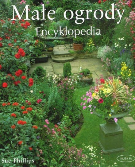 Małe ogrody. Encyklopedia Phillips Sue