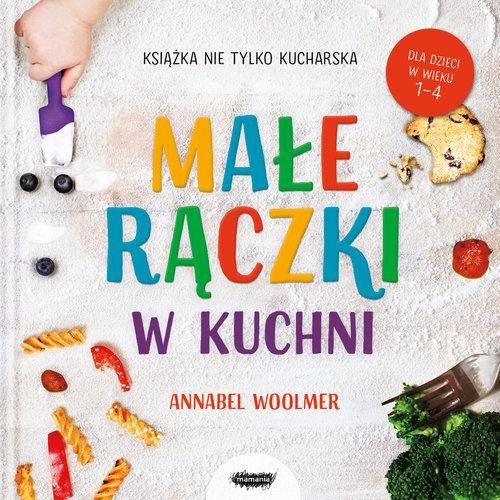 Małe rączki w kuchni. Książka nie tylko kucharska Woolmer Annabel