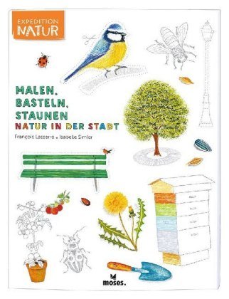 Malen, Basteln, Staunen - Natur in der Stadt moses. Verlag