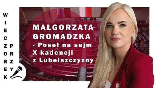 Małgorzata Gromadzka - poseł na sejm X kadencji z Lubelszczyzny | Wieczorek przy Mikrofonie - Idź Pod Prąd Nowości - podcast Opracowanie zbiorowe