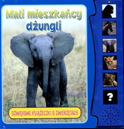 Mali mieszkańcy dżungli. Dźwiękowe książeczki o zwierzętach Opracowanie zbiorowe