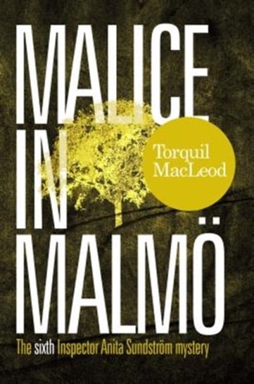 Malice in Malmo. The Sixth Inspector Anita Sundstrom Mystery Torquil Macleod