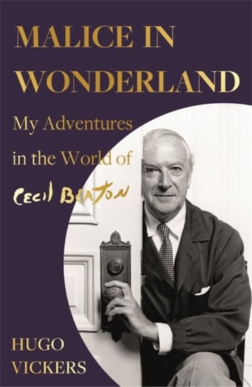 Malice in Wonderland: My Adventures in the World of Cecil Beaton Hugo Vickers