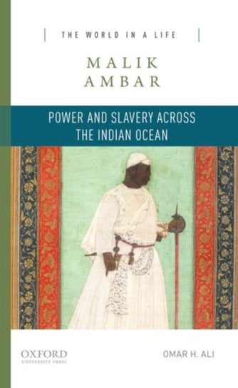 Malik Ambar. Power and Slavery Across the Indian Ocean Omar H. Ali