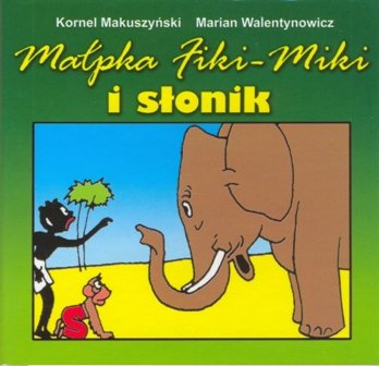 Małpka Fiki-Miki i słonik Kornel Makuszyński, Walentynowicz Marian