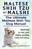 Maltese Shih Tzu or Malshi. The Ultimate Maltese Shih Tzu Dog Manual. Malshi book for care, costs, feeding, grooming, health and training. Moore Asia, Hoppendale George