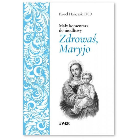 Mały komentarz do modlitwy Zdrowaś Maryjo Hańczak Paweł