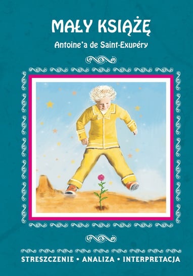 Mały Książę Antoine'a de Saint-Exupéry. Streszczenie analiza, interpretacja Kędzierska Agnieszka