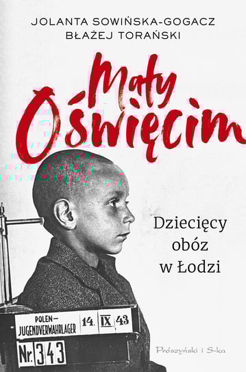 Mały Oświęcim. Dziecięcy obóz w Łodzi Sowińska-Gogacz Jolanta, Torański Błażej