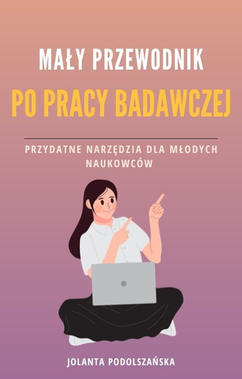 Mały przewodnik po pracy badawczej. przydatne narzędzia dla młodych naukowców - ebook PDF Podolszańska Jolanta