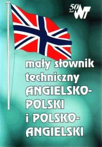 Mały słownik techniczny angielsko-polski, polsko-angielski Opracowanie zbiorowe