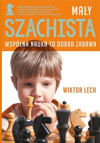 Mały szachista. Wspólna nauka to dobra zabawa Lech Wiktor