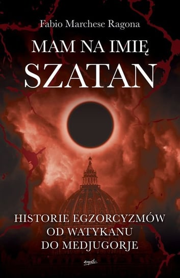 Mam na imię Szatan. Historie egzorcyzmów od Watykanu po Medjugorje Ragona Fabio Marchese