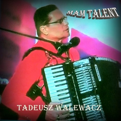 Mam talent Tadeusz Walewacz