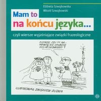 Mam to na końcu języka... Czyli wiersze wyjaśniające związki frazeologiczne Szwajkowska Elżbieta, Szwajkowski Witold