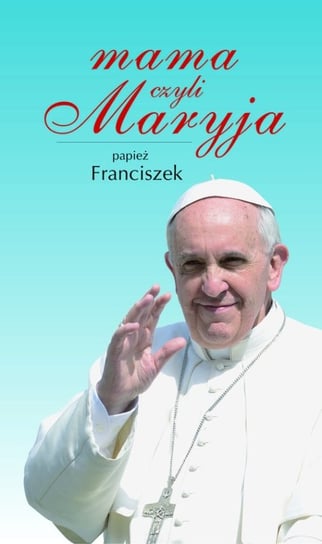 Mama czyli Maryja Papież Franciszek