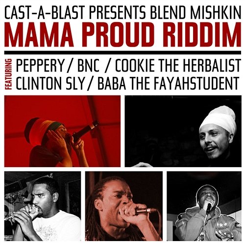 Mama Proud Riddim [feat. Peppery aka Bongo Chilli, BNC, Cookie the Herbalist, Clinton Sly, Baba the Fayahstudent] Blend Mishkin