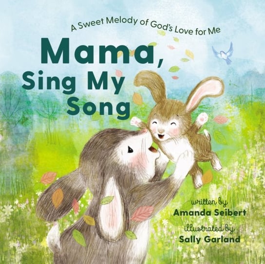 Mama, Sing My Song: A Sweet Melody of God's Love for Me Amanda Seibert