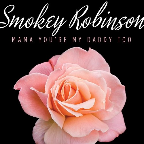 Mama You're My Daddy Too Smokey Robinson