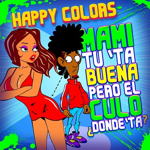 Mami Tú Tá Buena Pero el Culo Dónde Tá Happy Colors