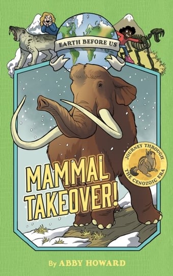 Mammal Takeover! Earth Before Us Journey through the Cenozoic Era Volume 3 Abby Howard