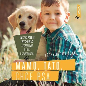 Mamo, tato, chcę psa. Jak wspólnie wychować szczęśliwe dzieci i czworonogi - audiobook Kornelia Zielińska