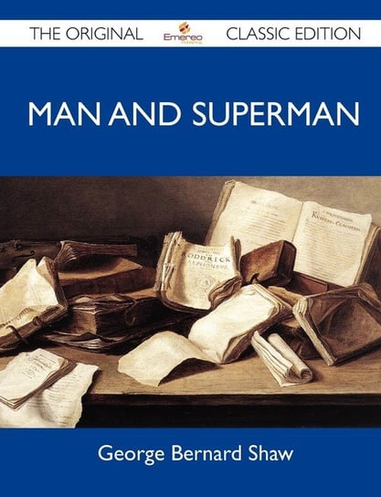 Man and Superman - The Original Classic Edition George Bernard Shaw