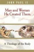 Man and Woman He Created Them: A Theology of the Body John, John Paul Ii