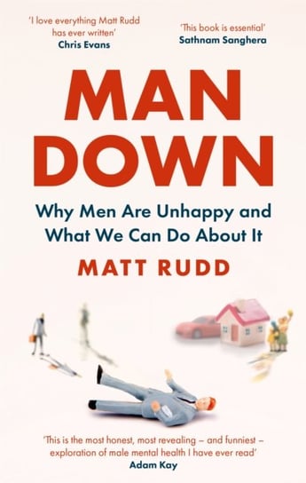 Man Down: Why Men Are Unhappy and What We Can Do About It Rudd Matt
