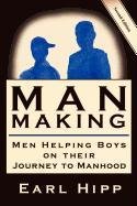 Man-Making - Men Helping Boys on Their Journey to Manhood Hipp Earl W.