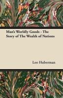 Man's Worldly Goods. The Story of the Wealth of Nations Leo Huberman