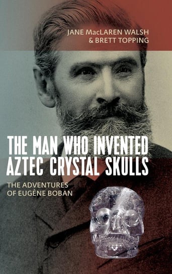 Man Who Invented Aztec Crystal Skulls Walsh Jane Maclaren