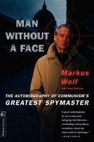 Man Without a Face: The Autobiography of Communism's Greatest Spymaster Wolf Markus, McElvoy Anne