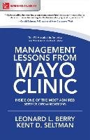 Management Lessons from Mayo Clinic: Inside One of the World's Most Admired Service Organizations Berry Leonard L., Seltman Kent D.