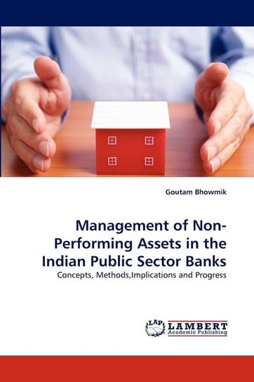 Management of Non-Performing Assets in the Indian Public Sector Banks Bhowmik Goutam