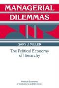 Managerial Dilemmas: The Political Economy of Hierarchy Miller G. J., Miller Gary J.