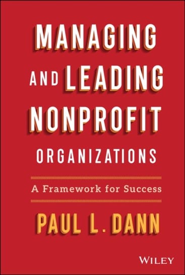 Managing and Leading Nonprofit Organizations. A Fr amework For Success P. Dann