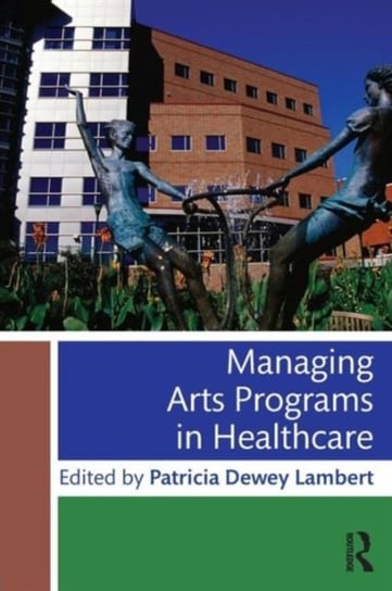 Managing Arts Programs in Healthcare Taylor&Francis Ltd.