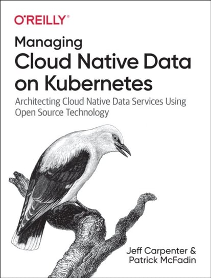 Managing Cloud Native Data on Kubernetes: Architecting Cloud Native Data Services Using Open Source Technology O'Reilly Media