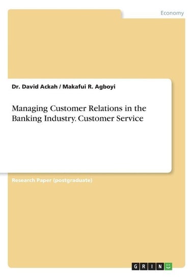 Managing Customer Relations in the Banking Industry. Customer Service Ackah Dr. David