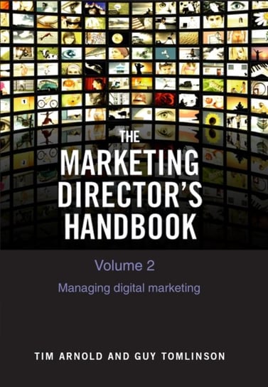 Managing Digital Marketing. The Marketing Directors Handbook. Volume 2 Arnold Tim, Guy Tomlinson