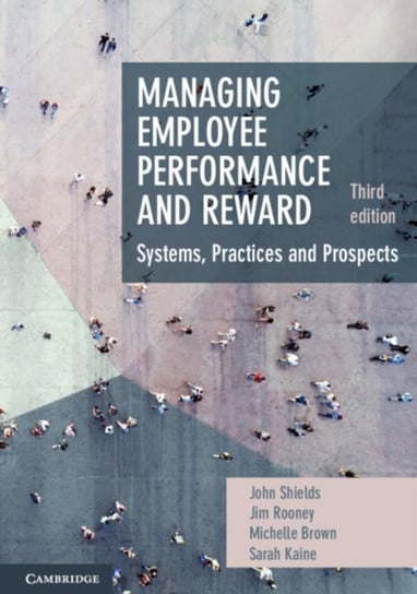 Managing Employee Performance and Reward: Systems, Practices and Prospects John Shields