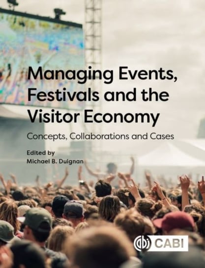 Managing Events, Festivals and the Visitor Economy: Concepts, Collaborations and Cases Opracowanie zbiorowe