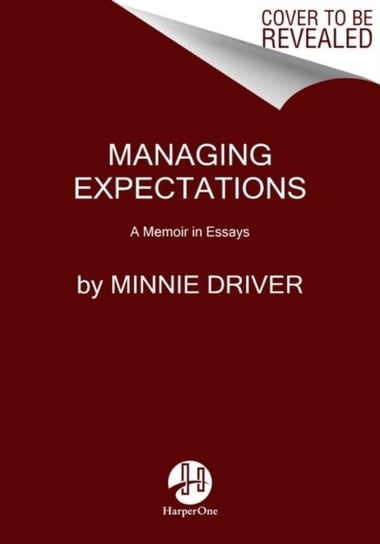 Managing Expectations. A Memoir in Essays Minnie Driver