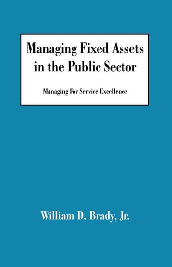 Managing Fixed Assets in the Public Sector Brady William D. Jr.