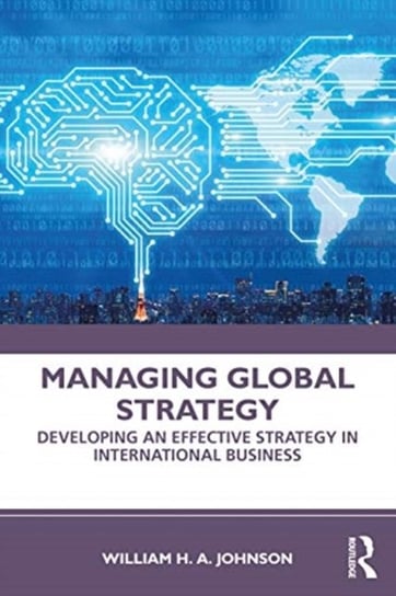 Managing Global Strategy. Developing an Effective Strategy in International Business Opracowanie zbiorowe