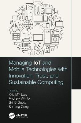 Managing IoT and Mobile Technologies with Innovation, Trust, and Sustainable Computing Taylor & Francis Ltd.