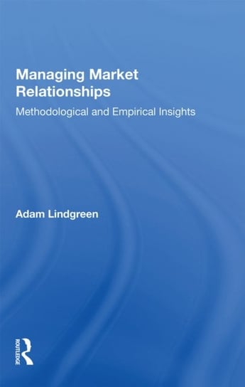 Managing Market Relationships Methodological and Empirical Insights Adam Lindgreen