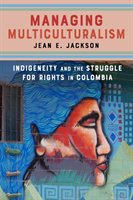 Managing Multiculturalism: Indigeneity and the Struggle for Rights in Colombia Jackson Jean E.